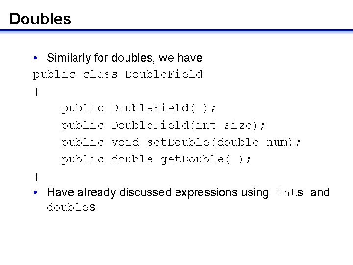 Doubles • Similarly for doubles, we have public class Double. Field { public Double.