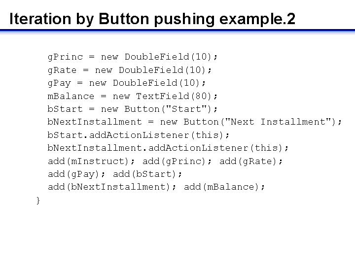 Iteration by Button pushing example. 2 g. Princ = new Double. Field(10); g. Rate