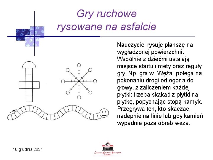 Gry ruchowe rysowane na asfalcie Nauczyciel rysuje planszę na wygładzonej powierzchni. Wspólnie z dziećmi