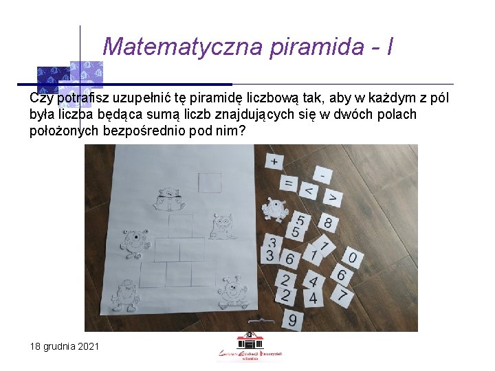 Matematyczna piramida - I Czy potrafisz uzupełnić tę piramidę liczbową tak, aby w każdym