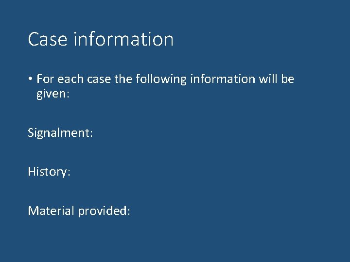 Case information • For each case the following information will be given: Signalment: History: