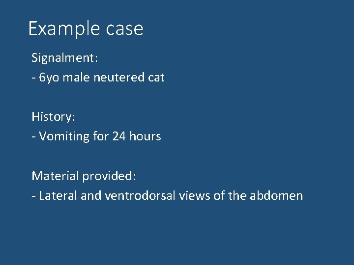Example case Signalment: - 6 yo male neutered cat History: - Vomiting for 24