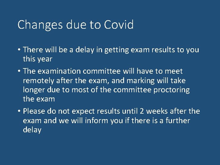 Changes due to Covid • There will be a delay in getting exam results