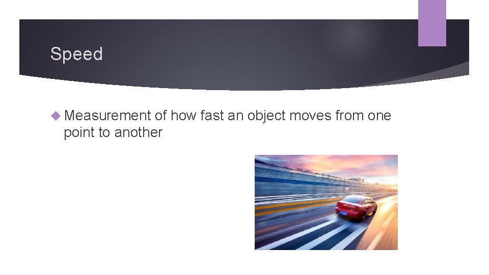 Speed Measurement of how fast an object moves from one point to another 