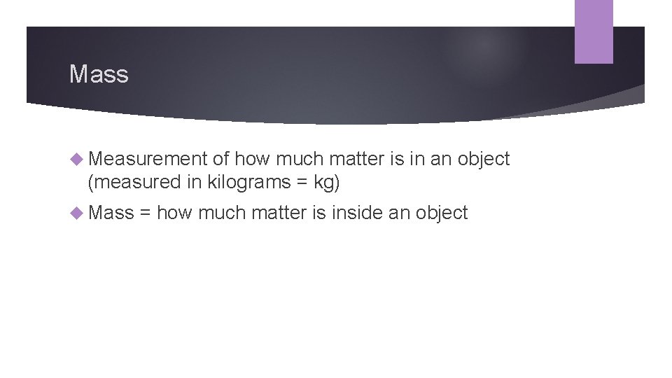 Mass Measurement of how much matter is in an object (measured in kilograms =
