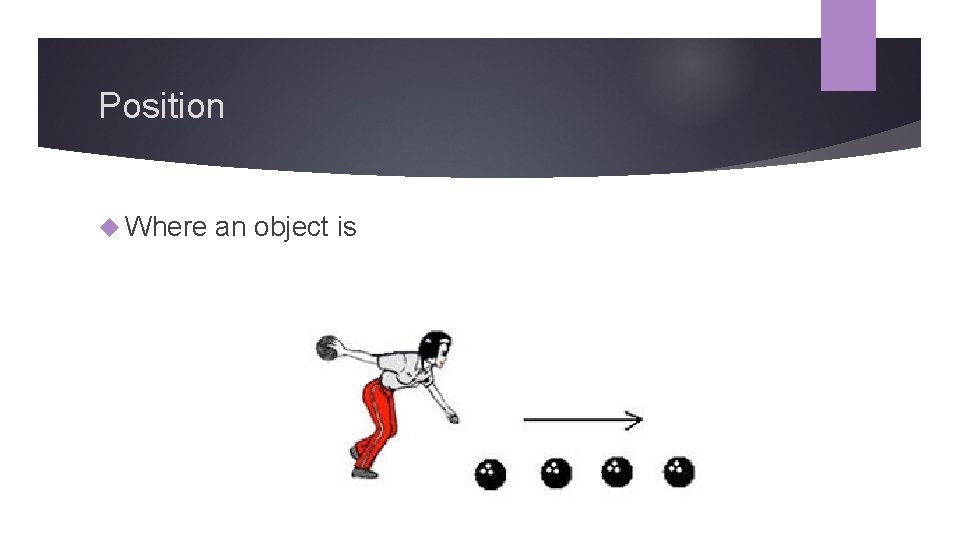 Position Where an object is 