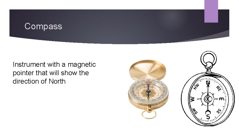 Compass Instrument with a magnetic pointer that will show the direction of North 