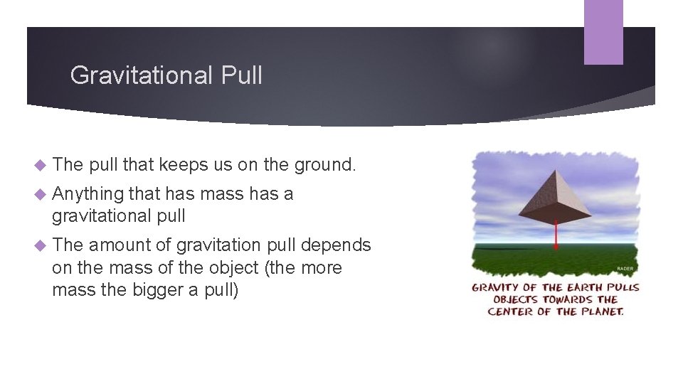 Gravitational Pull The pull that keeps us on the ground. Anything that has mass