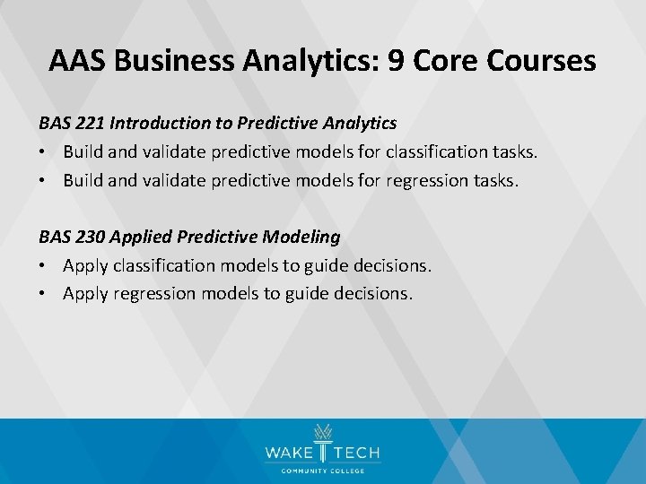AAS Business Analytics: 9 Core Courses BAS 221 Introduction to Predictive Analytics • Build