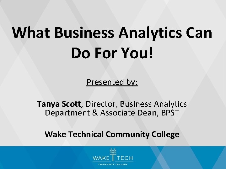 What Business Analytics Can Do For You! Presented by: Tanya Scott, Director, Business Analytics