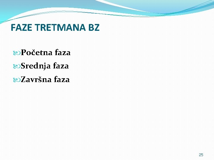 FAZE TRETMANA BZ Početna faza Srednja faza Završna faza 25 