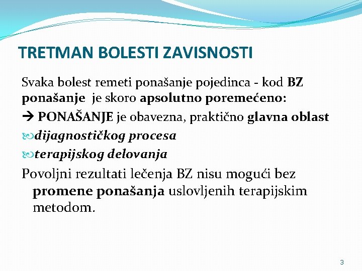 TRETMAN BOLESTI ZAVISNOSTI Svaka bolest remeti ponašanje pojedinca - kod BZ ponašanje je skoro