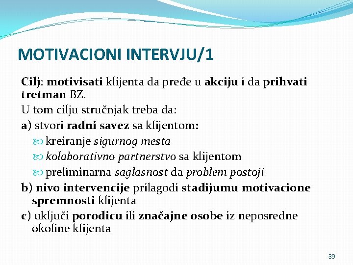 MOTIVACIONI INTERVJU/1 Cilj: motivisati klijenta da pređe u akciju i da prihvati tretman BZ.