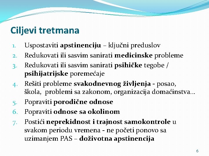 Ciljevi tretmana 1. Uspostaviti apstinenciju – ključni preduslov 2. Redukovati ili sasvim sanirati medicinske