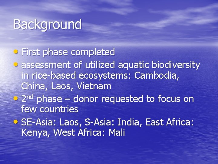 Background • First phase completed • assessment of utilized aquatic biodiversity in rice-based ecosystems:
