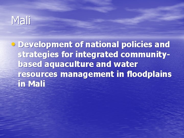 Mali • Development of national policies and strategies for integrated communitybased aquaculture and water