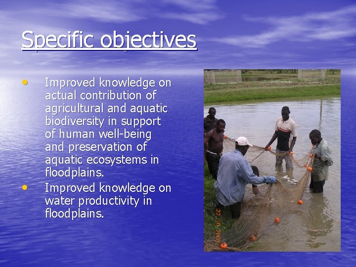 Specific objectives • • Improved knowledge on actual contribution of agricultural and aquatic biodiversity