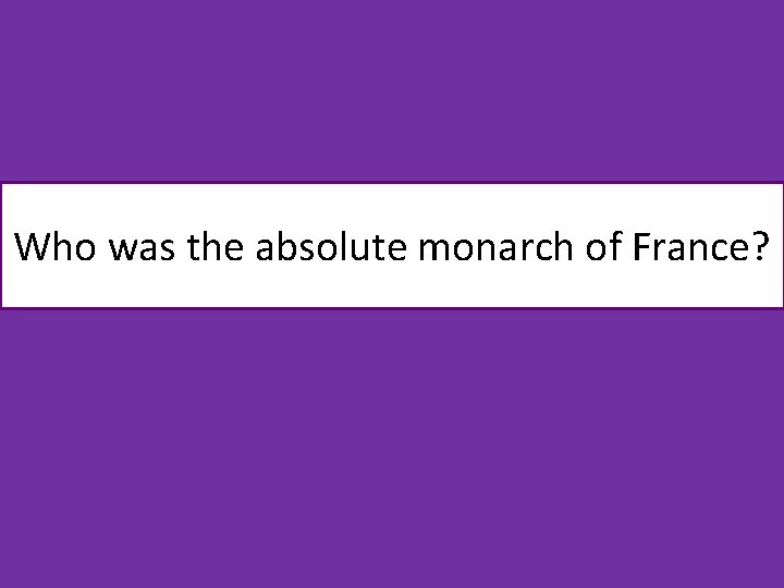 Who was the absolute monarch of France? 