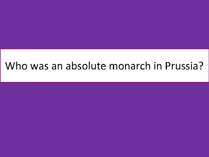 Who was an absolute monarch in Prussia? 