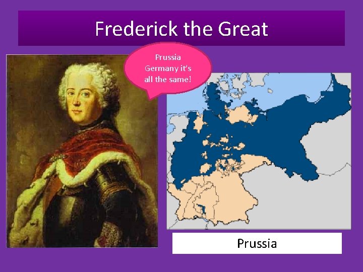 Frederick the Great Prussia Germany it’s all the same! Prussia 