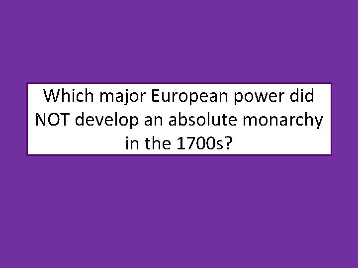 Which major European power did NOT develop an absolute monarchy in the 1700 s?