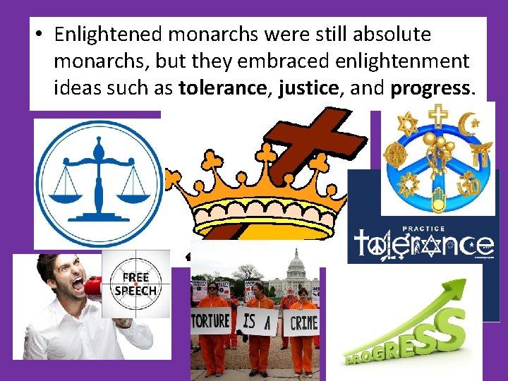  • Enlightened monarchs were still absolute monarchs, but they embraced enlightenment ideas such