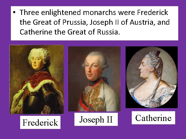  • Three enlightened monarchs were Frederick the Great of Prussia, Joseph II of