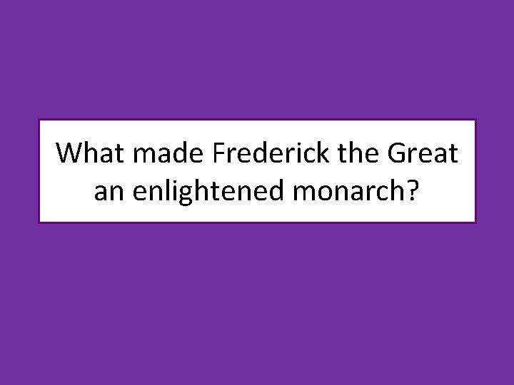 What made Frederick the Great an enlightened monarch? 