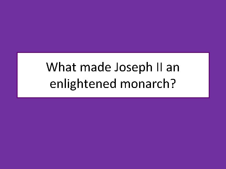 What made Joseph II an enlightened monarch? 