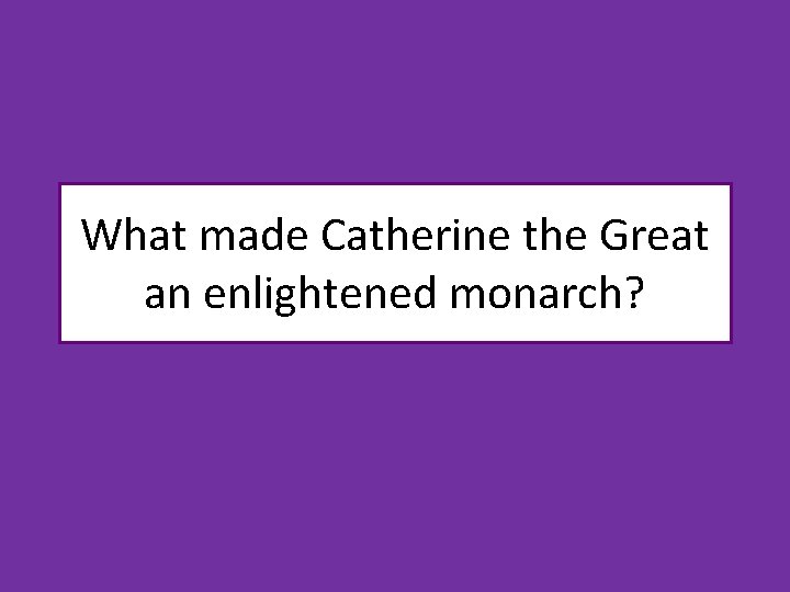 What made Catherine the Great an enlightened monarch? 