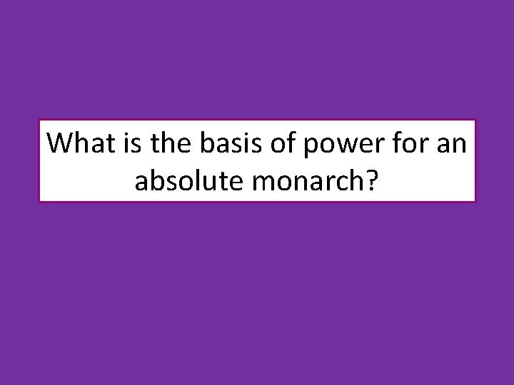 What is the basis of power for an absolute monarch? 