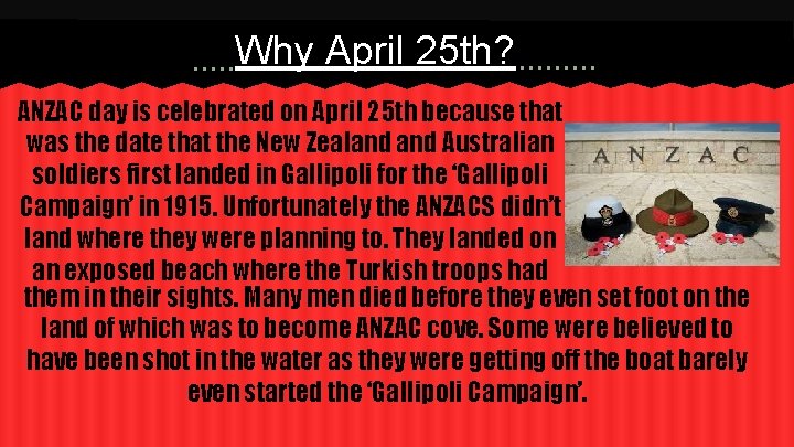 Why April 25 th? ANZAC day is celebrated on April 25 th because that