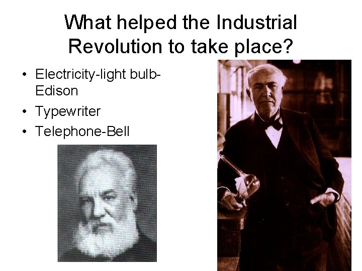 What helped the Industrial Revolution to take place? • Electricity-light bulb. Edison • Typewriter