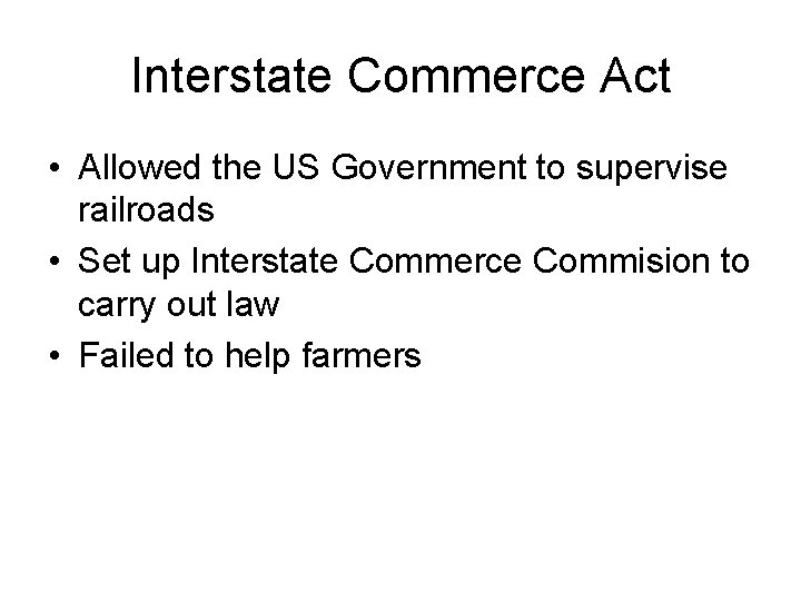 Interstate Commerce Act • Allowed the US Government to supervise railroads • Set up