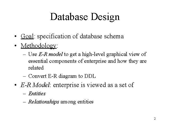 Database Design • Goal: specification of database schema • Methodology: – Use E-R model