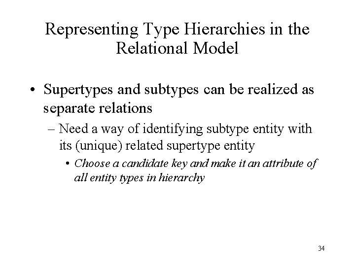 Representing Type Hierarchies in the Relational Model • Supertypes and subtypes can be realized