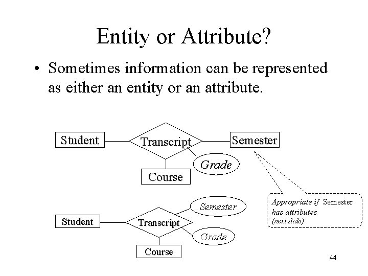 Entity or Attribute? • Sometimes information can be represented as either an entity or