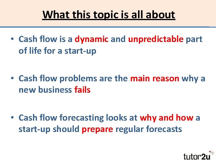What this topic is all about • Cash flow is a dynamic and unpredictable