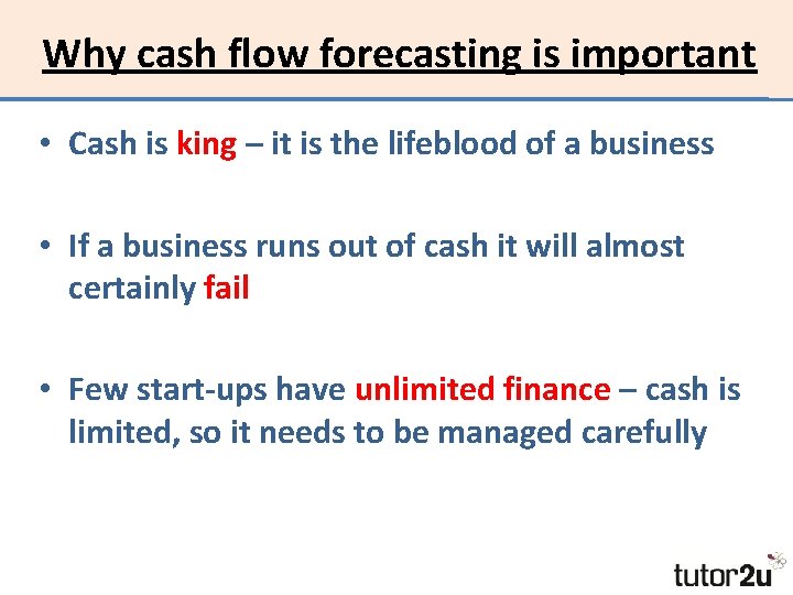 Why cash flow forecasting is important • Cash is king – it is the