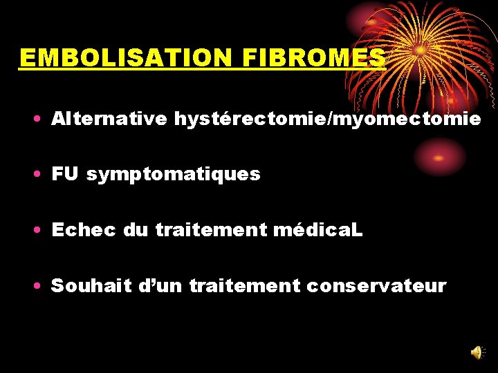 EMBOLISATION FIBROMES • Alternative hystérectomie/myomectomie • FU symptomatiques • Echec du traitement médica. L