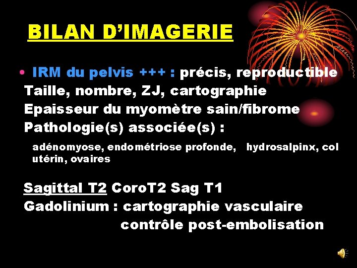 BILAN D’IMAGERIE • IRM du pelvis +++ : précis, reproductible Taille, nombre, ZJ, cartographie