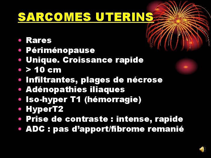 SARCOMES UTERINS • • • Rares Périménopause Unique. Croissance rapide > 10 cm Infiltrantes,