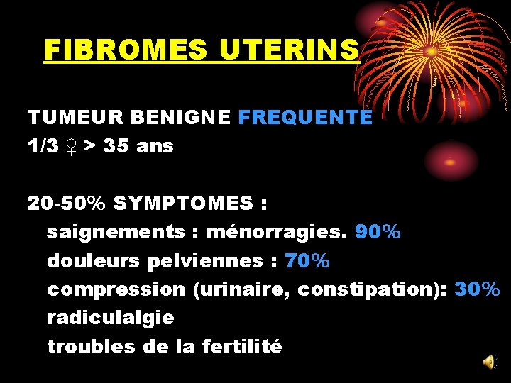FIBROMES UTERINS TUMEUR BENIGNE FREQUENTE 1/3 ♀ > 35 ans 20 -50% SYMPTOMES :