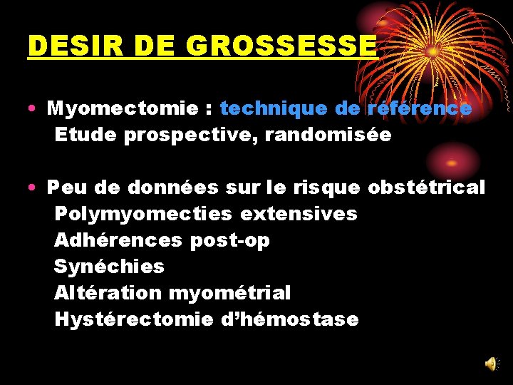 DESIR DE GROSSESSE • Myomectomie : technique de référence Etude prospective, randomisée • Peu