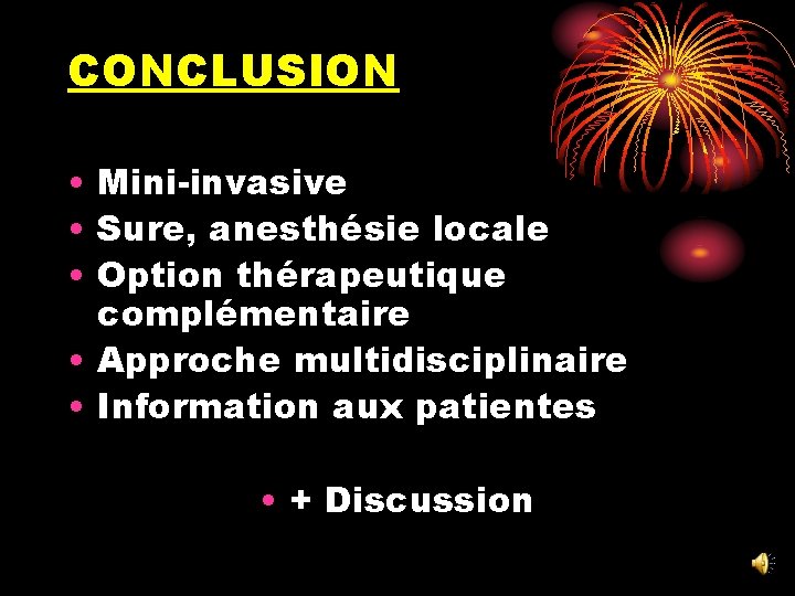 CONCLUSION • Mini-invasive • Sure, anesthésie locale • Option thérapeutique complémentaire • Approche multidisciplinaire