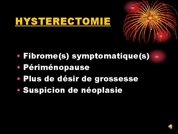HYSTERECTOMIE • • Fibrome(s) symptomatique(s) Périménopause Plus de désir de grossesse Suspicion de néoplasie