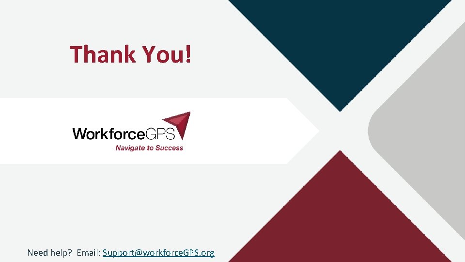 Thank You! Need help? Email: Support@workforce. GPS. org 