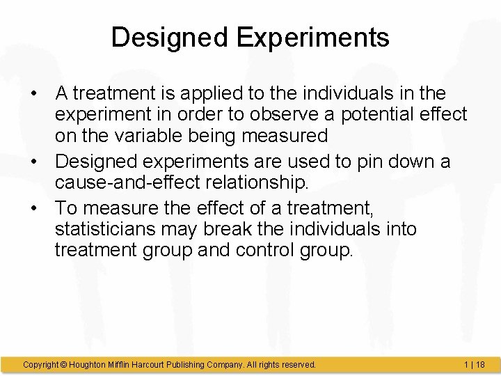 Designed Experiments • A treatment is applied to the individuals in the experiment in Designed Experiments • A treatment is applied to the individuals in the experiment in