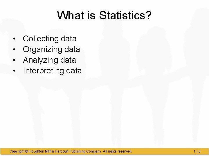 What is Statistics? • • Collecting data Organizing data Analyzing data Interpreting data Copyright What is Statistics? • • Collecting data Organizing data Analyzing data Interpreting data Copyright
