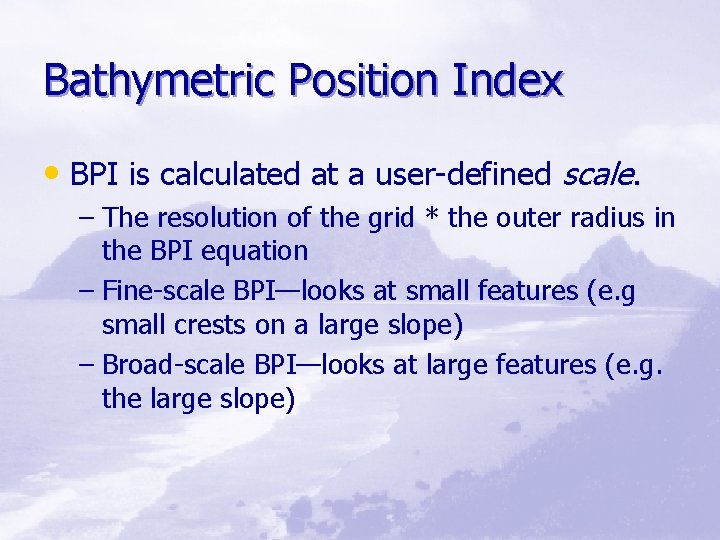 Bathymetric Position Index • BPI is calculated at a user-defined scale. – The resolution
